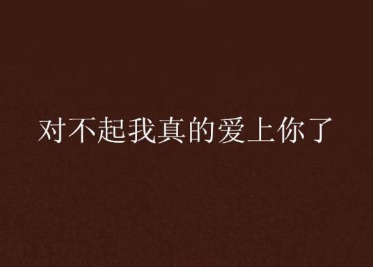 对不起我真的爱上你了