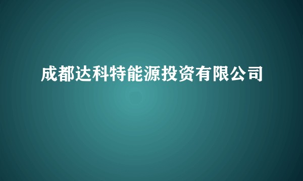 成都达科特能源投资有限公司