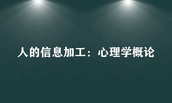 人的信息加工:心理学概论