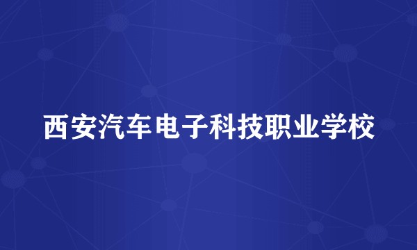 西安汽车电子科技职业学校