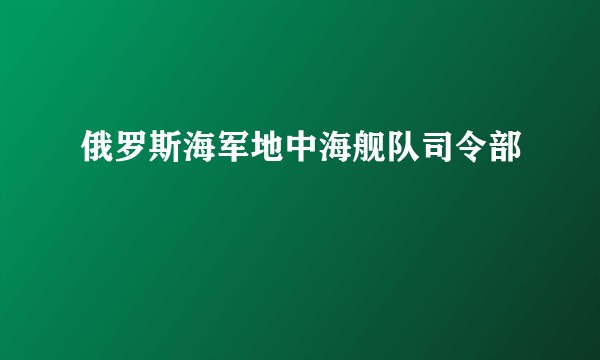 俄罗斯海军地中海舰队司令部