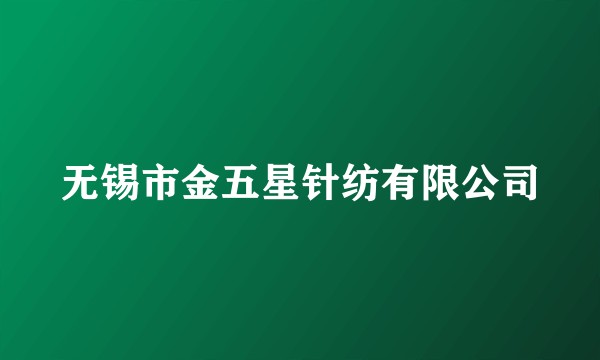 无锡市金五星针纺有限公司