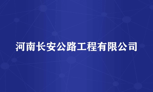 河南长安公路工程有限公司