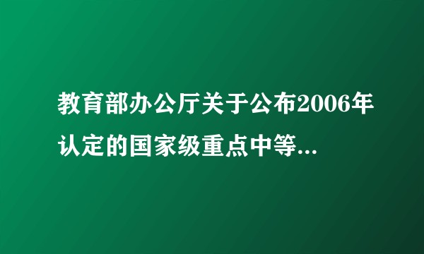 教育部办公厅关于公布2006年认定的国家级重点中等职业学校名单的通知