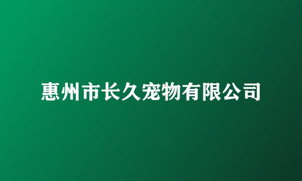 惠州市长久宠物有限公司