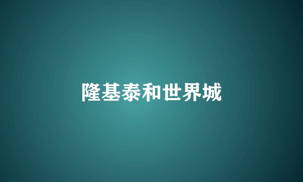 隆基泰和世界城