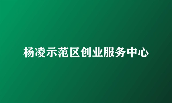 杨凌示范区创业服务中心