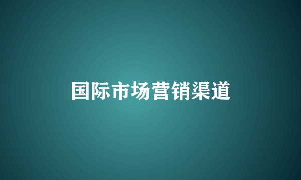 国际市场营销渠道