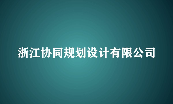 浙江协同规划设计有限公司