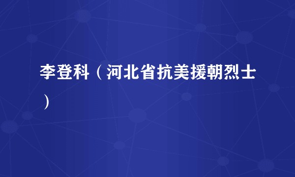 李登科（河北省抗美援朝烈士）