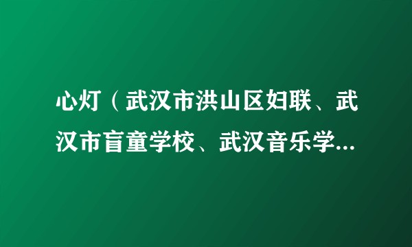 心灯（武汉市洪山区妇联、武汉市盲童学校、武汉音乐学院音乐教育学院共同主办的家庭疗愈剧）