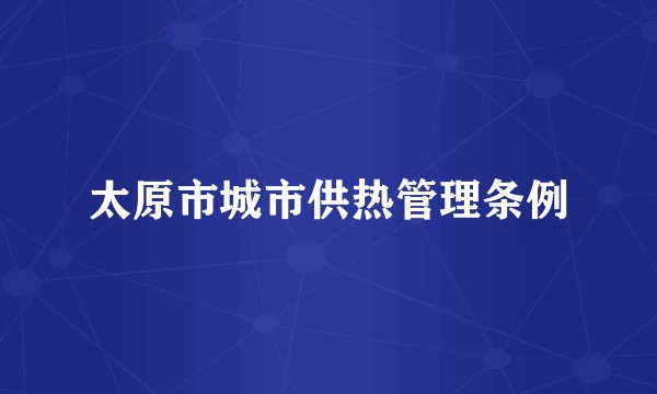 太原市城市供热管理条例