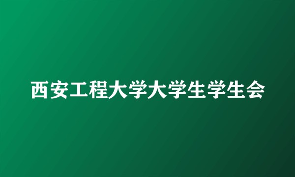 西安工程大学大学生学生会
