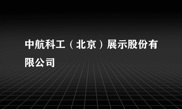 中航科工(北京)展示股份有限公司