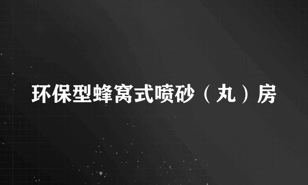 环保型蜂窝式喷砂(丸)房