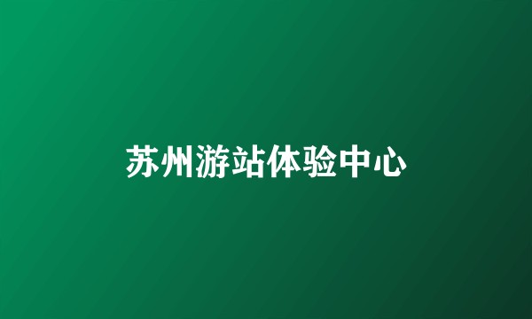苏州游站体验中心