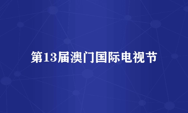 第13届澳门国际电视节