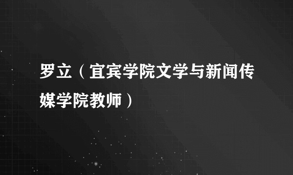 罗立（宜宾学院文学与新闻传媒学院教师）