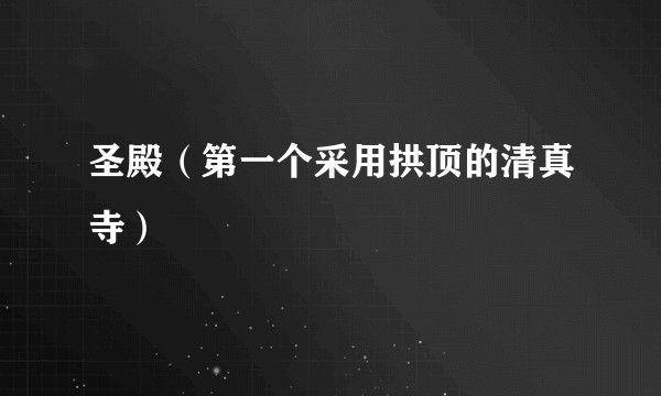 圣殿（第一个采用拱顶的清真寺）