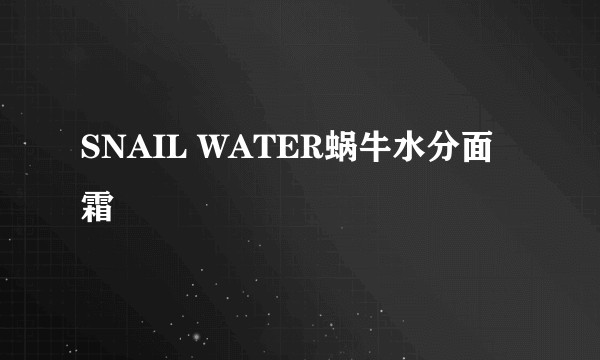 SNAIL WATER蜗牛水分面霜