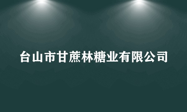 台山市甘蔗林糖业有限公司
