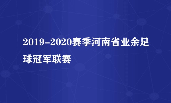 2019-2020赛季河南省业余足球冠军联赛