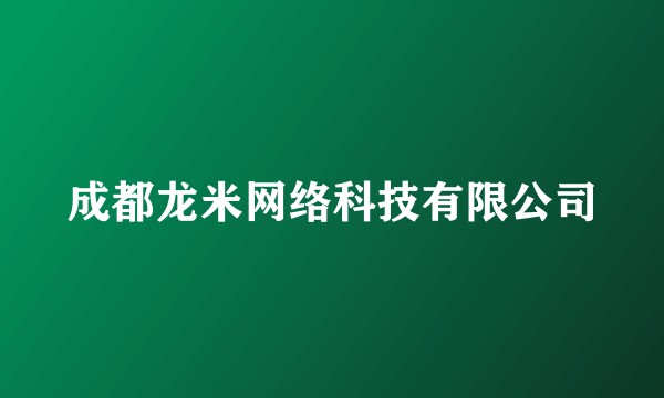 成都龙米网络科技有限公司