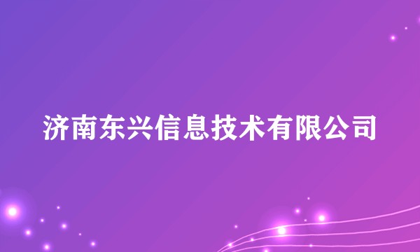 济南东兴信息技术有限公司
