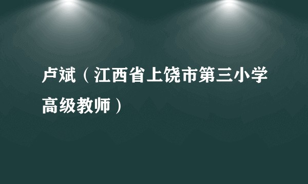 卢斌(江西省上饶市第三小学高级教师)