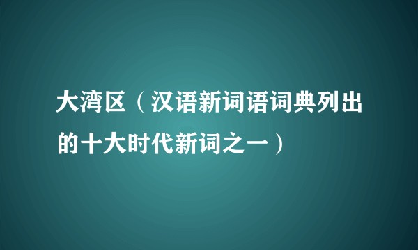 大湾区（汉语新词语词典列出的十大时代新词之一）