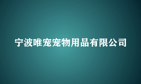 宁波唯宠宠物用品有限公司