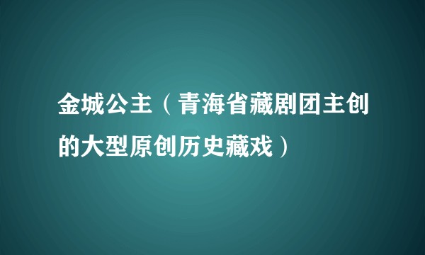 金城公主（青海省藏剧团主创的大型原创历史藏戏）