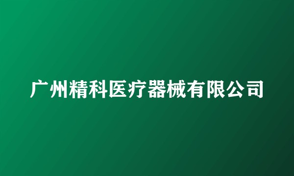 广州精科医疗器械有限公司