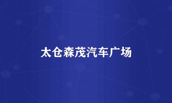 太仓森茂汽车广场