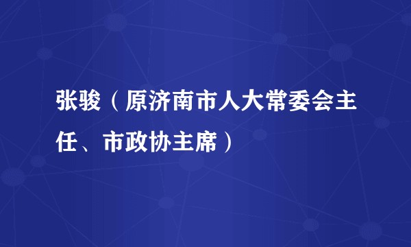 张骏(原济南市人大常委会主任、市政协主席)