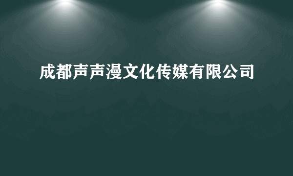 成都声声漫文化传媒有限公司