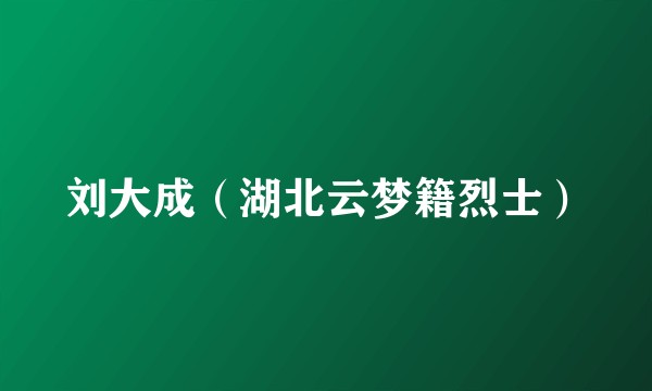 刘大成（湖北云梦籍烈士）