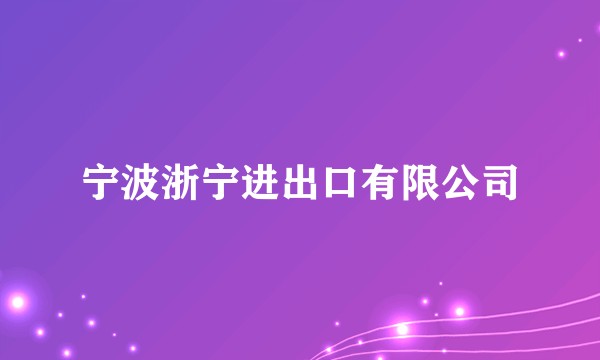 宁波浙宁进出口有限公司