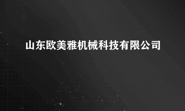 山东欧美雅机械科技有限公司
