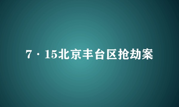 7·15北京丰台区抢劫案