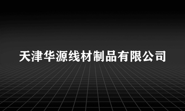 天津华源线材制品有限公司