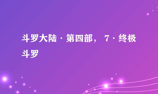斗罗大陆·第四部， 7·终极斗罗
