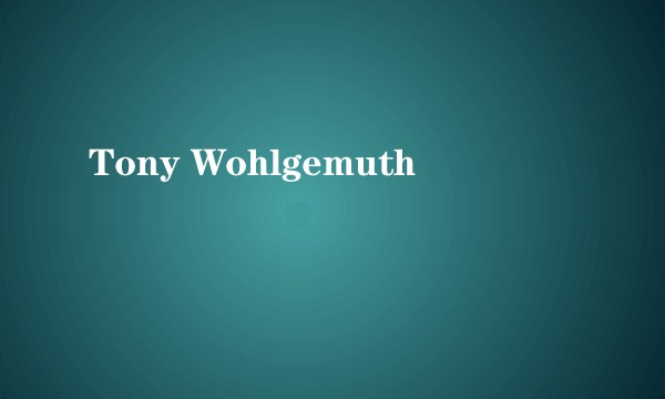 Tony Wohlgemuth
