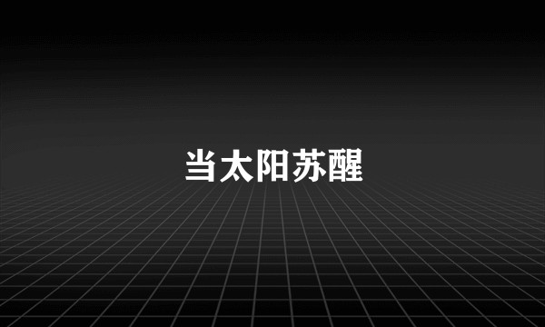 当太阳苏醒