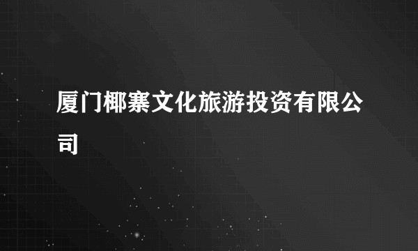 厦门椰寨文化旅游投资有限公司