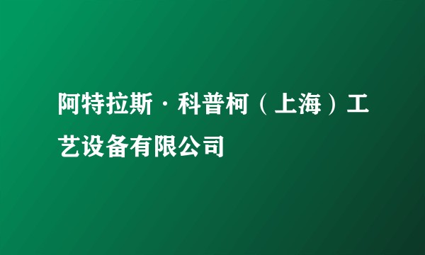 阿特拉斯·科普柯（上海）工艺设备有限公司