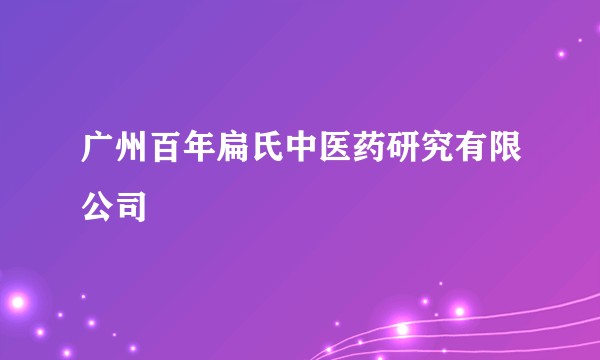 广州百年扁氏中医药研究有限公司
