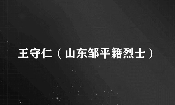 王守仁（山东邹平籍烈士）