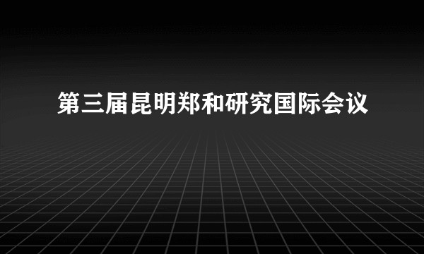 第三届昆明郑和研究国际会议
