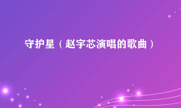 守护星（赵宇芯演唱的歌曲）